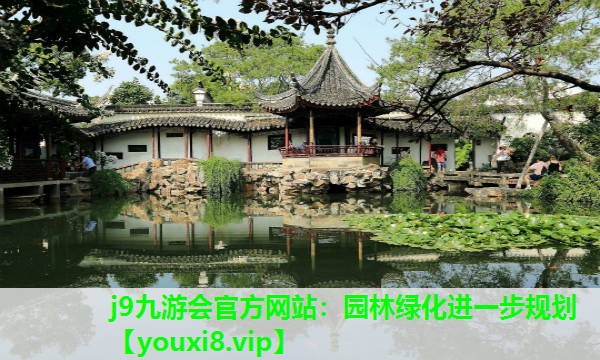 j9九游会官方网站：园林绿化进一步规划