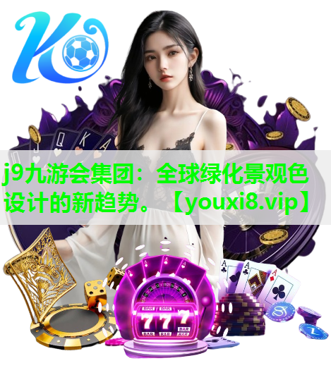j9九游会集团：全球绿化景观色设计的新趋势。