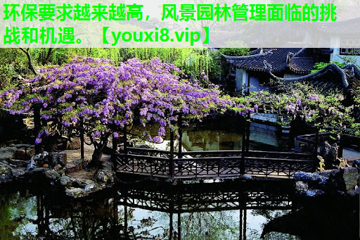 环保要求越来越高，风景园林管理面临的挑战和机遇。
