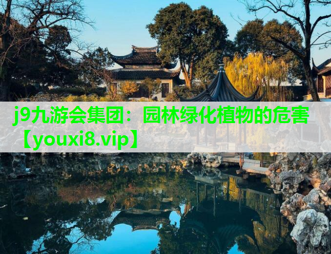 j9九游会集团：园林绿化植物的危害