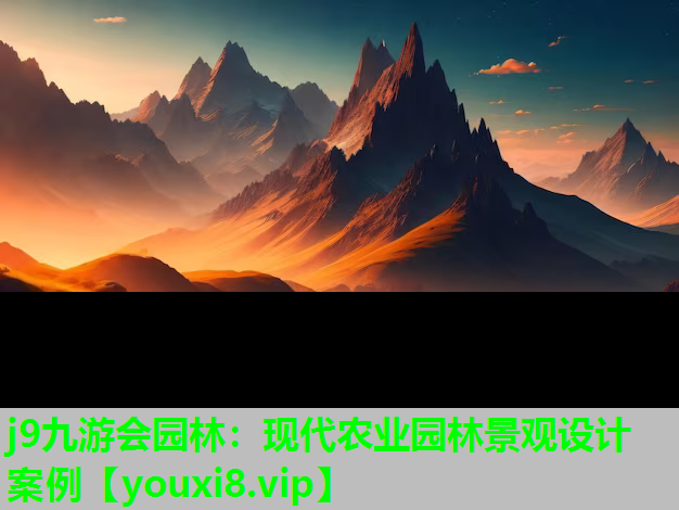 j9九游会园林：现代农业园林景观设计案例