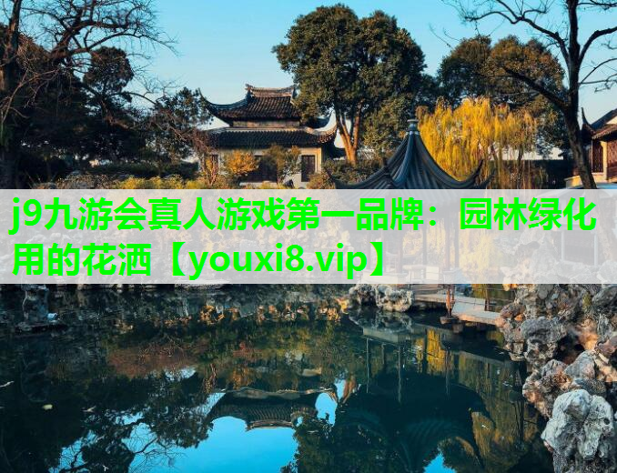 j9九游会真人游戏第一品牌：园林绿化用的花洒