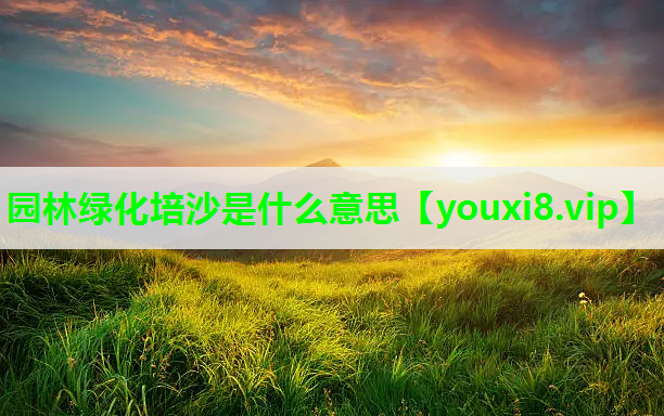 园林绿化培沙是什么意思