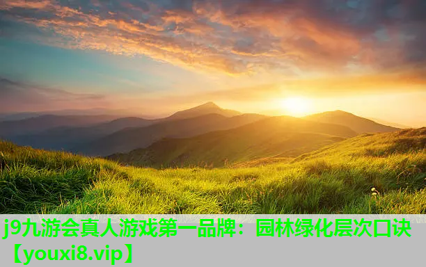 j9九游会真人游戏第一品牌：园林绿化层次口诀