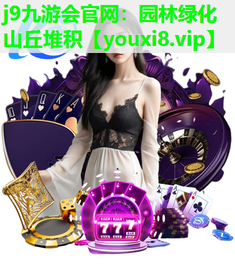 j9九游会官网：园林绿化山丘堆积