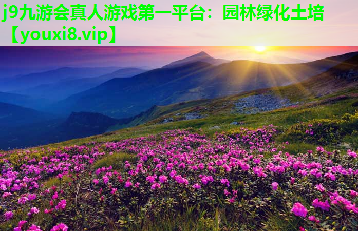 j9九游会真人游戏第一平台：园林绿化土培