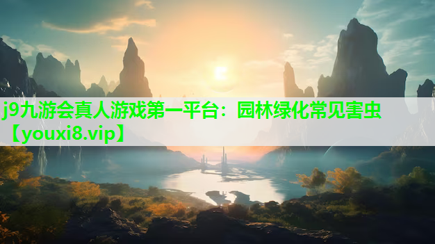 j9九游会真人游戏第一平台：园林绿化常见害虫