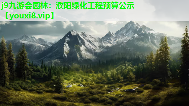 j9九游会园林：濮阳绿化工程预算公示