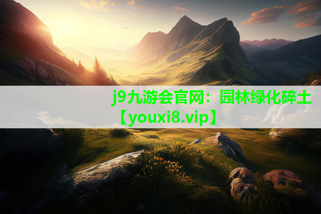 j9九游会官网：园林绿化碎土