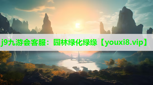 j9九游会客服：园林绿化绿缘